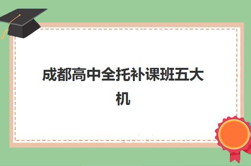 成都高中全托补课班五大机构用户反馈如何分析？2025年最新排名、真实家长评价与科学择校全攻略