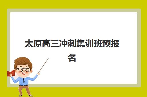 太原高三冲刺集训班预报名考点有哪些？2025年十大集训学校校区分布与课程解析