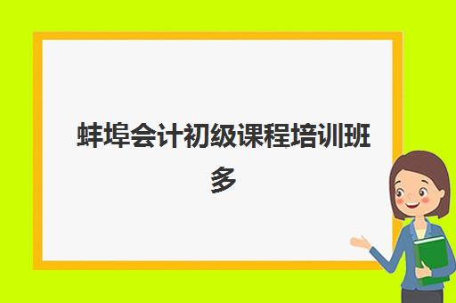 蚌埠会计初级课程培训班多少钱一年？2025年费用明细、机构对比与择校全指南