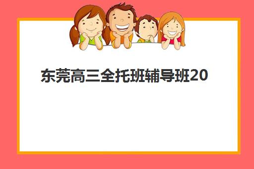 东莞高三全托班辅导班2025年考试时间公布了吗？最新考试日程、备考规划与冲刺策略全解析