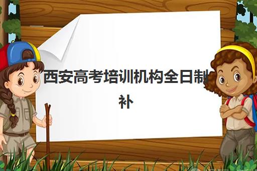 西安高考培训机构全日制补习辅导班排名一览表如何查询？2025年最新权威榜单、择校标准与备考全攻略