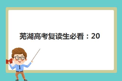 芜湖高考复读生必看：2025年考试时间如何安排？最新备考时间轴与冲刺指南