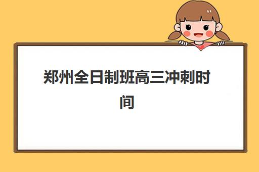 郑州全日制班高三冲刺时间2025年公布：各大机构开学时间表与择校备考全攻略