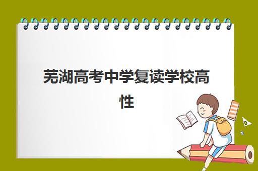 芜湖高考中学复读学校高性价比公办机构TOP5有哪些？2025年收费标准、升学率与择校指南全解析