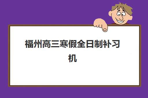 福州高三寒假全日制补习机构服务透明度如何？2025年最新排名、费用解析与择校指南