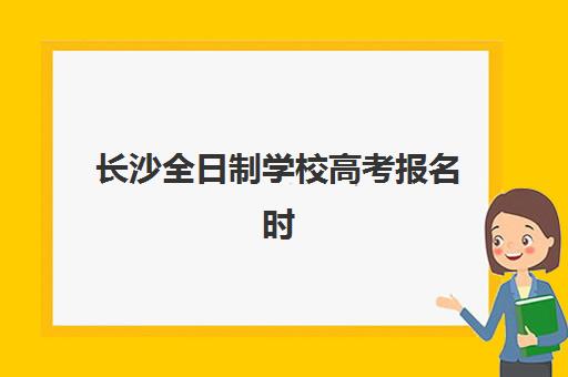 长沙全日制学校高考报名时间2025年如何安排？最新政策解读、报名流程与材料准备全指南