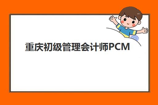 重庆初级管理会计师PCMA网络课程2025年报名人数多少？权威数据解读、网络课程选择与备考全攻略