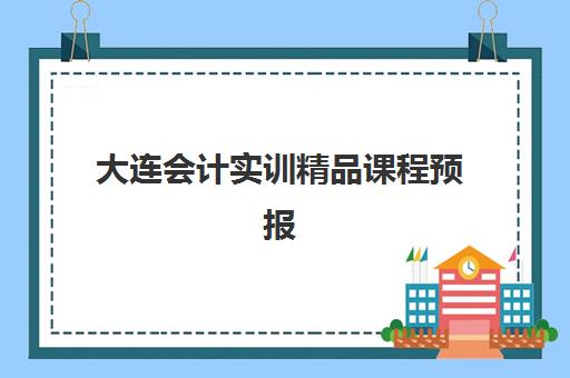 大连会计实训精品课程预报名考点查询官网如何操作？2025年最新官网使用指南、报名步骤与考点查询全攻略