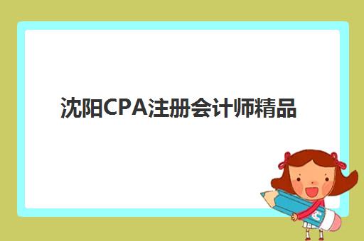 沈阳CPA注册会计师精品课程封闭式集训营有哪些地方？2025年最新集训基地清单、课程特色与选择全攻略