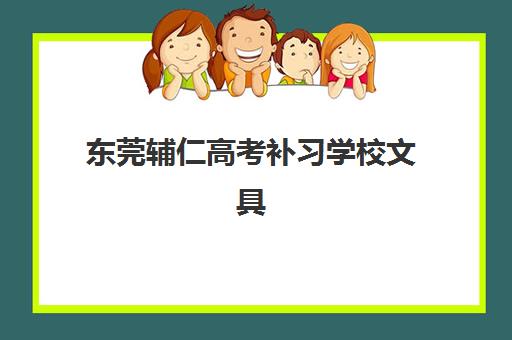 东莞辅仁高考补习学校文具自带吗？2025最新文具规定与合规清单全解析