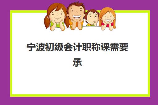 宁波初级会计职称课需要承诺书吗现在？2025年最新政策解读、办理流程与常见问题全指南