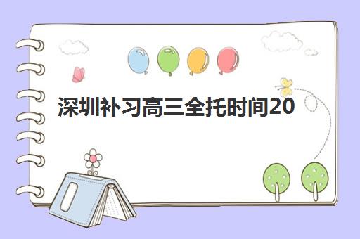 深圳补习高三全托时间2025年具体时间如何安排？最新招生日程、备考时间规划与优质机构推荐全指南