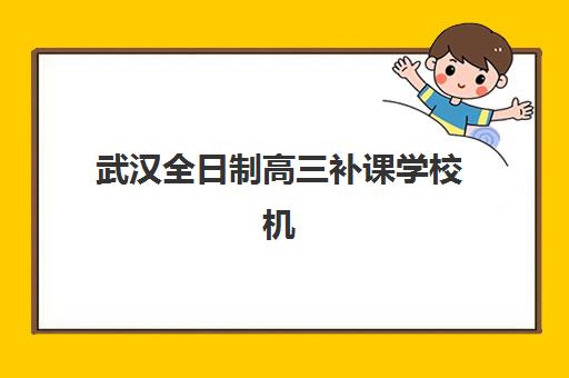 武汉全日制高三补课学校机构教研能力TOP5如何查询？2025年最新榜单解析、评测标准与择校指南