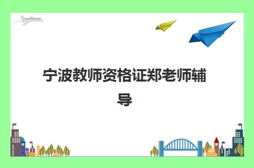 宁波教师资格证郑老师辅导班时间2025考试时间如何规划？最新考试日程、课程安排与备考全攻略