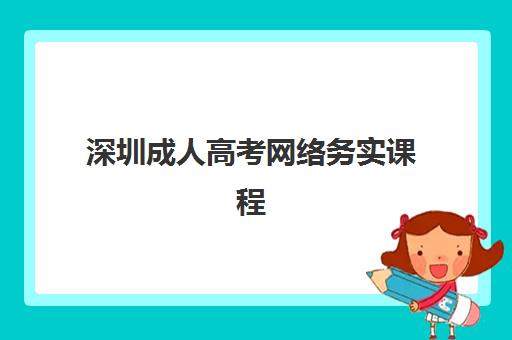 深圳成人高考网络务实课程培训基地有哪些地方？2025年最新十大教学点地址、课程特色与报名指南全攻略