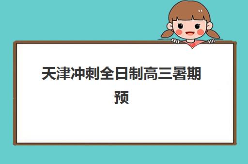 天津冲刺全日制高三暑期预报名费用多少钱？2025年最新权威费用解读、各机构性价比对比与科学择校全攻略