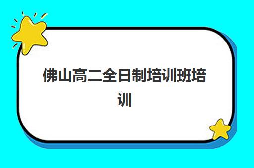 佛山高二全日制培训班培训班哪家好多少钱如何选择？2025年最新评测、费用解析与择校指南
