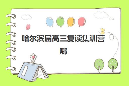 哈尔滨届高三复读集训营哪个比较好？2025年最新权威排名与个性化择校全指南