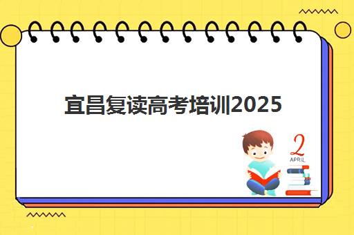 宜昌复读高考培训2025辅导班哪个好？最新排名对比、择校指南与成功案例解析