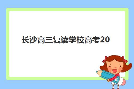 长沙高三复读学校高考2025年时间公布如何查询?最新时间表解读与备考规划全指南 长沙高三复读学校高考2025年时间公布如何查询?最新时间表解读与备考规划全指南