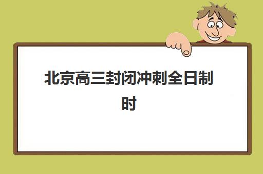 北京高三封闭冲刺全日制时间2025考试时间如何规划？最新权威时间表、各阶段备考重点与科学复习全攻略指南