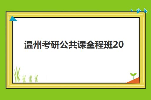温州考研公共课全程班2025年成绩公布时间如何查询？最新时间预测、查询步骤与班型选择全攻略