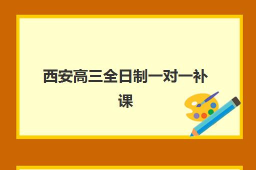 西安高三全日制一对一补课培训班多少钱一个月？2025年月度费用全景、择校指南与性价比优化策略