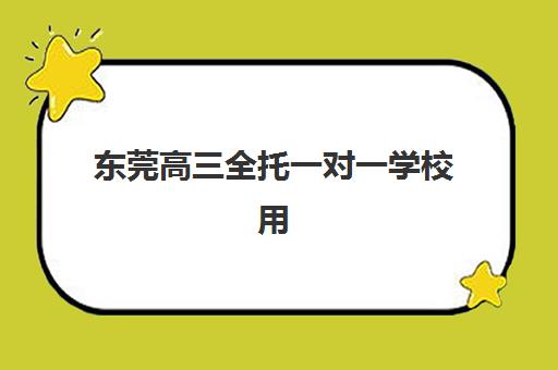 东莞高三全托一对一学校用户满意度标杆机构如何选择？2025年最新排名、择校指南与避坑攻略