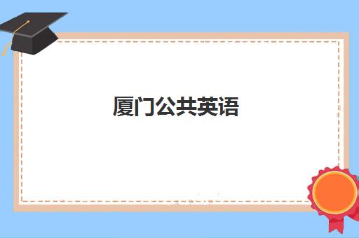 厦门公共英语(PETS)培训机构哪个好一点?2025年最新排名与科学选择全攻略解析 厦门公共英语(PETS)培训机构哪个好一点?2025年最新排名与科学选择全攻略解析