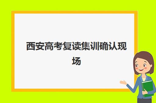 西安高考复读集训确认现场确认时间表如何查询？2025年最新时间安排与操作流程全指南