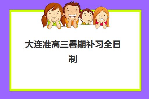 大连准高三暑期补习全日制培训机构哪个好一点？2025年收费标准与高性价比机构选择指南