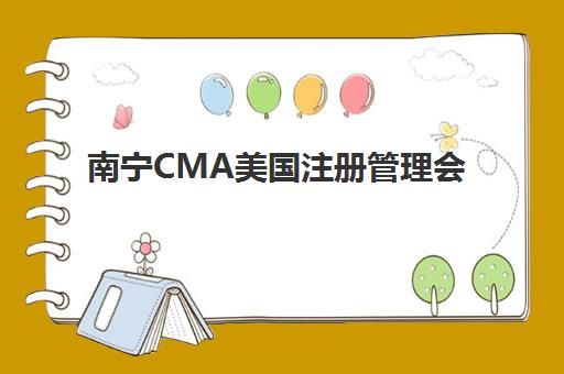 南宁CMA美国注册管理会计师课程培训机构哪个比较好一点？2025年最新排名对比、择校指南与成功案例深度解析