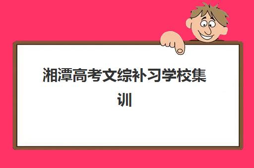 湘潭高考文综补习学校集训营哪个比较好？2025年最新权威排名与科学择校全攻略