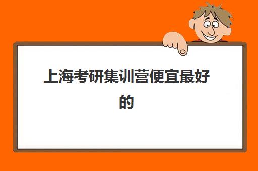 上海考研集训营便宜最好的培训机构排名如何科学查询？2025年最新性价比榜单、择校攻略与成功案例全解析