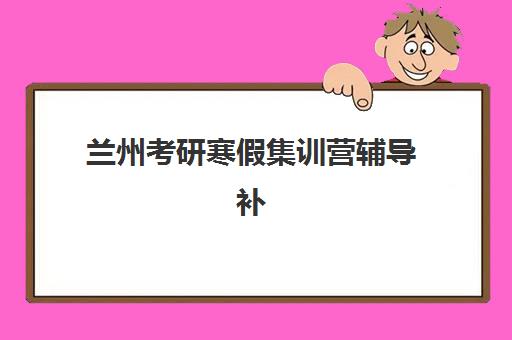 兰州考研寒假集训营辅导补习机构用户满意度报告如何获取？2025年最新数据解读与高性价比选择全攻略
