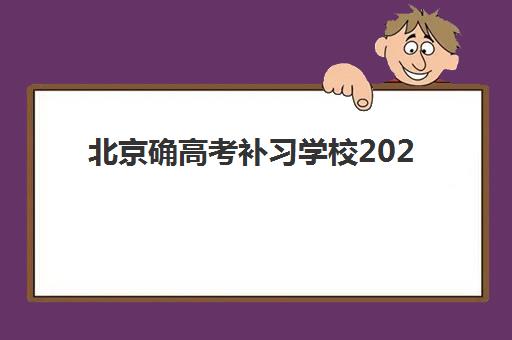 北京确高考补习学校2025报名时间表如何查询？最新时间安排、报名流程与择校指南全解析