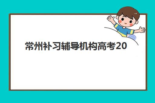 常州补习辅导机构高考2025年报名时间如何科学规划？最新权威时间表、各校报名流程与高效备考全指南