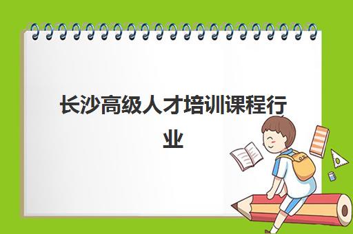 长沙高级人才培训课程行业年度头部机构公示如何查询？2025年最新名单、查询方法与选择全攻略