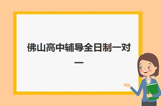 佛山高中辅导全日制一对一信息确认时间是几点？2025年最新时间安排、确认流程与备考指南全解析