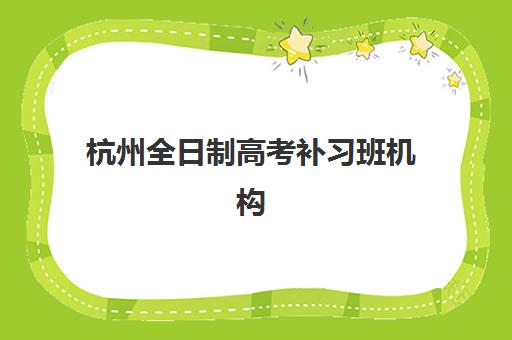 杭州全日制高考补习班机构预报名往届生能报吗？2025年最新政策解读、报名指南与机构选择全攻略