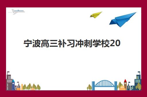 宁波高三补习冲刺学校2025年公布时间如何查询？最新招生节点、报名流程与头部机构全解析