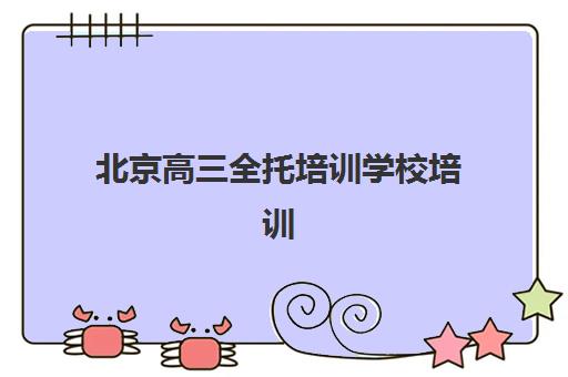 北京高三全托培训学校培训学校排名榜前十名如何选择？2025年最新权威榜单、择校指南与成功经验分享