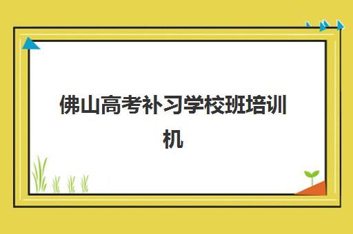 佛山高考补习学校班培训机构哪个好费用多少?2025年最新权威排名、收费标准详解与择校全指南 佛山高考补习学校班培训机构哪个好费用多少?2025年最新权威排名、收费标准详解与择校全指南