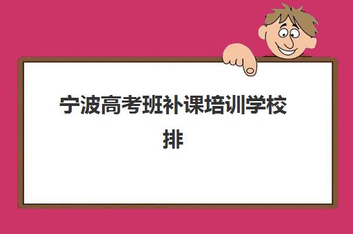 宁波高考班补课培训学校排名一览表如何查询？2025年最新Top10权威榜单与择校全指南