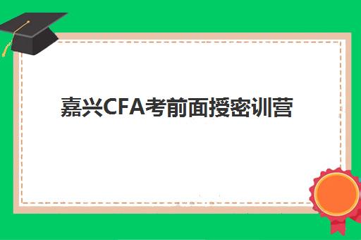 嘉兴CFA考前面授密训营报考点满了还能改吗？最新修改政策、操作流程与备选方案全解析