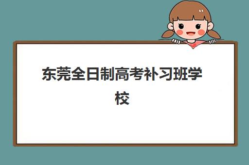 东莞全日制高考补习班学校2025年报名人数统计如何查询？最新招生数据解读与择校全攻略