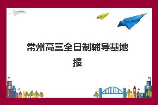 常州高三全日制辅导基地报考点需要工作证明吗？2025年最新报考政策解析、材料准备清单与科学报考全攻略指南