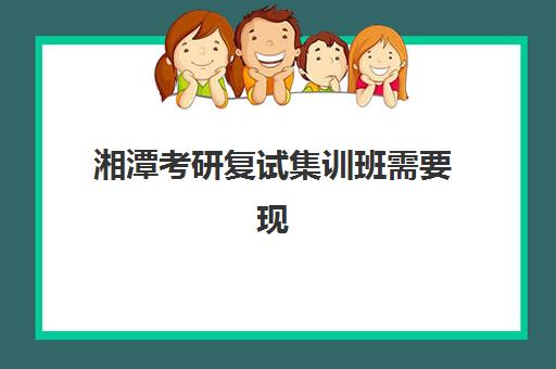 湘潭考研复试集训班需要现场确认吗现在？2023年最新确认流程、线上操作指南与常见问题全解析