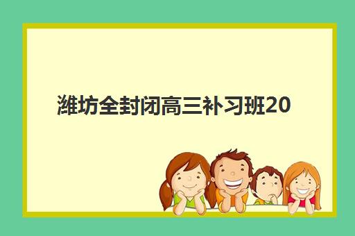 潍坊全封闭高三补习班2025年考点分布如何查询？最新考点安排与择校备考全指南