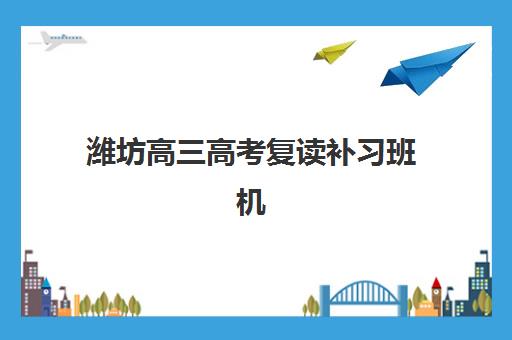 潍坊高三高考复读补习班机构成功率最高的是哪个？2025年最新权威数据、各机构对比分析与科学择校全攻略指南
